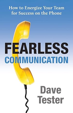 fearless communication how to energize your team for success on the phone 1st edition dave tester 1612062075,