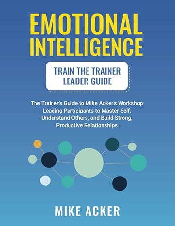 emotional intelligence train the trainer leader guide the trainers guide to mike ackers workshop leading