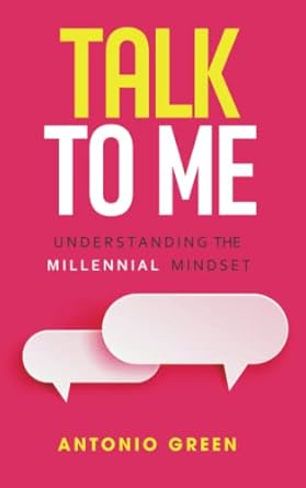 talk to me understanding the millennial mindset 1st edition antonio green b09mysthsl, 979-8778418967