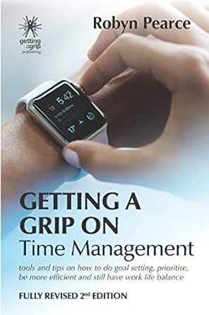 getting a grip on time management tools and tips on how to do goal setting prioritise be more efficient and