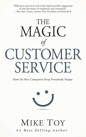 the magic of customer service how the best companies keep everybody happy 1st edition mike toy b08gvgclkz,