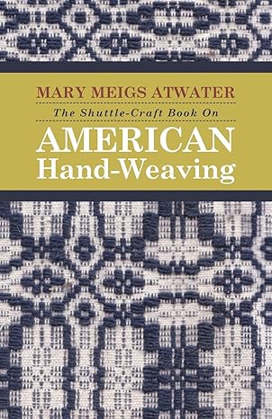 the shuttle craft book on american hand weaving being an account of the rise development eclipse and modern