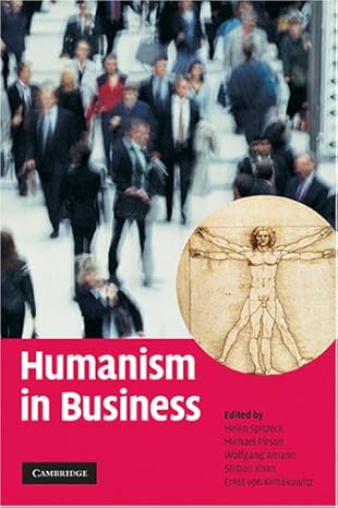 humanism in business 1st edition heiko spitzeck ,michael pirson ,wolfgang amann ,shiban khan ,ernst von