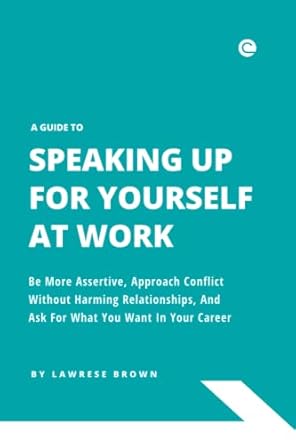 a guide to speaking up for yourself at work be more assertive approach conflict without harming relationships