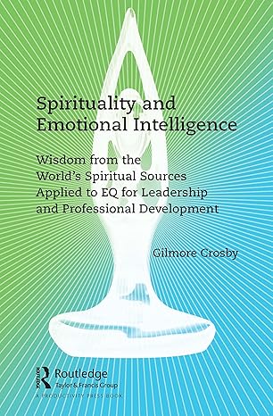 spirituality and emotional intelligence wisdom from the worlds spiritual sources applied to eq for leadership