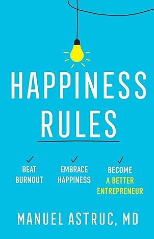 happiness rules beat burnout embrace happiness and become a better entrepreneur 1st edition manuel astruc