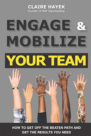 engage and mobilize your team how to get off the beaten path and get the results you need 1st edition claire