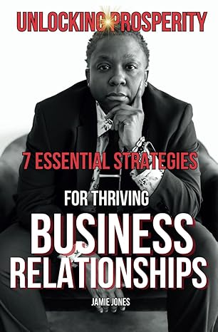 unlocking prosperity 7 essential strategies for thriving business relationships 1st edition jamie jones