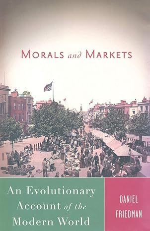 morals and markets an evolutionary account of the modern world 1st edition d friedman 1349370517,