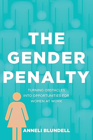 the gender penalty turning obstacles into opportunities for women at work 1st edition anneli blundell