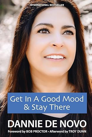 get in a good mood and stay there 1st edition dannie de novo ,troy dunn ,bob proctor 198916143x,