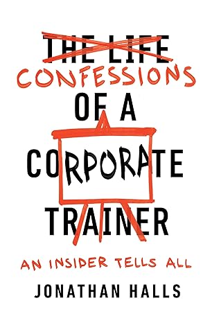 confessions of a corporate trainer an insider tells all 1st edition jonathan halls 1947308920, 978-1947308923