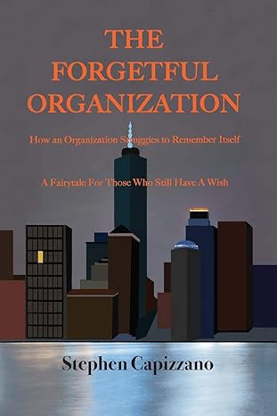 the forgetful organization how an organization struggles to remember itself 1st edition stephen capizzano