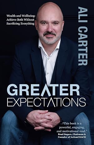 greater expectations wealth and wellbeing achieve both without sacrificing everything 1st edition ali carter