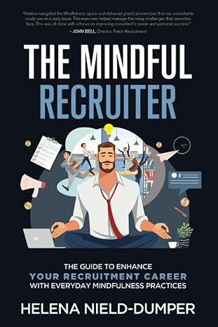 the mindful recruiter the guide to enhance your recruitment career with everyday mindfulness practices 1st