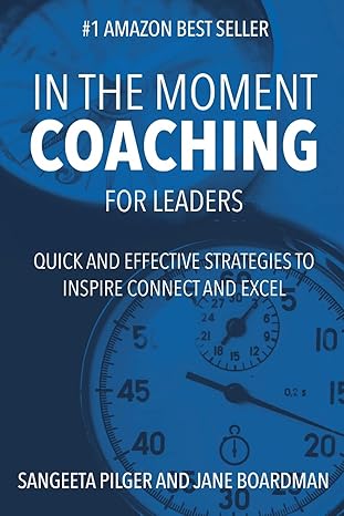 in the moment coaching for leaders quick and effective strategies to inspire connect and excel 1st edition