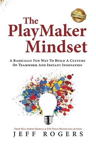 the playmaker mindset a radically fun way to build a culture of teamwork and instant innovation 1st edition