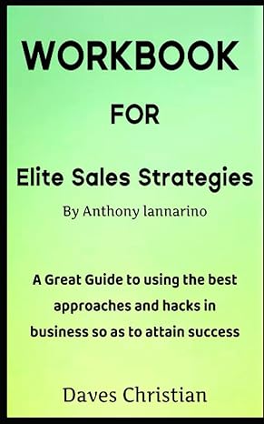 workbook for elite sales strategies by anthony iannarino a great guide to using the best approaches and hacks