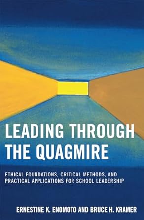 leading through the quagmire ethical foundations critical methods and practical applications for school