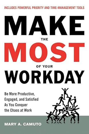 make the most of your workday be more productive engaged and satisfied as you conquer the chaos at work 1st