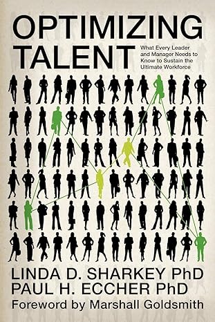 optimizing talent what every leader and manager needs to know to sustain the ultimate workforce 1st edition