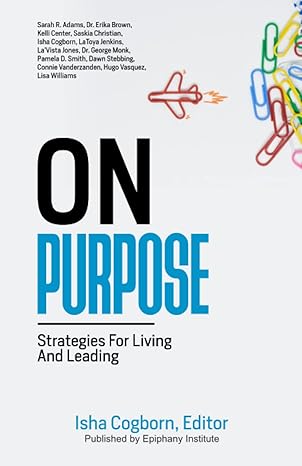 on purpose strategies for living and leading 1st edition isha cogborn ,dr erika brown ,kelli center ,saskia