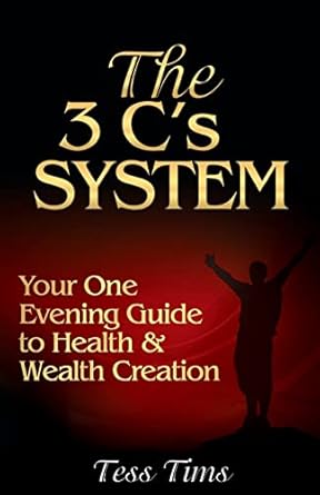 the 3 cs system your one evening guide to health and wealth creation 1st edition tess tims 1494394979,