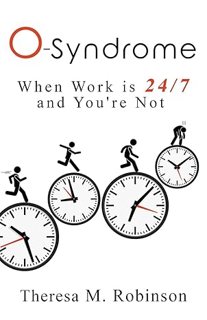 o syndrome when work is 24 7 and youre not 1st edition theresa m robinson 1722823119, 978-1722823115