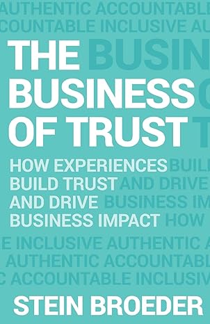 the business of trust how experiences build trust and drive business impact 1st edition stein broeder