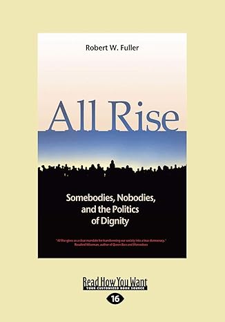 all rise somebodies nobodies and the politics of dignity 1st edition w fuller robert 1458777499,