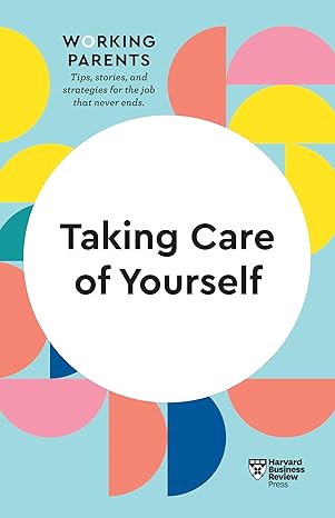 taking care of yourself 1st edition harvard business review ,daisy dowling ,stewart d friedman ,scott behson