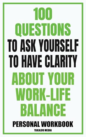 100 questions to ask yourself to have clarity about your work life balance 1st edition yakalou media