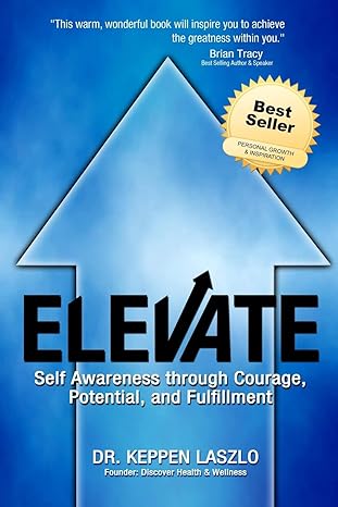 elevate self awareness through courage potential and fulfillment 1st edition dr keppen laszlo 1495290395,