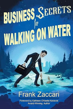 business secrets for walking on water 1st edition frank zaccari ,webe books ,kathleen o'keefe kanavos