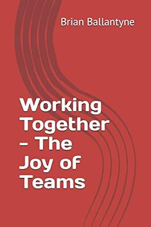 working together the joy of teams 1st edition brian ballantyne 1795627247, 978-1795627245