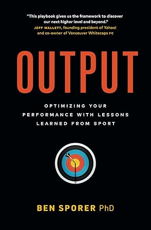 output optimizing your performance with lessons learned from sport 1st edition ben sporer phd 1774584247,