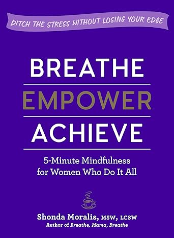 breathe empower achieve 5 minute mindfulness for women who do it all ditch the stress without losing your