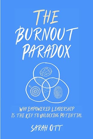 the burnout paradox why empowered leadership is key to unlocking potential 1st edition sarah ott b0bb5mx47t,