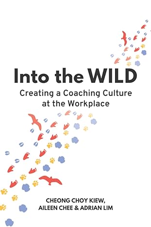 into the wild creating a coaching culture at the workplace 1st edition choy kiew cheong ,aileen chee ,adrian