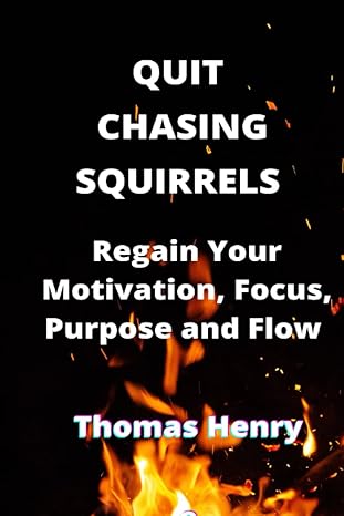 quit chasing squirrels regain your motivation focus purpose and flow 1st edition thomas henry b0b4sjh4y1,