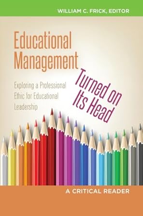 educational management turned on its head exploring a professional ethic for educational leadership a