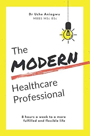 the modern healthcare professional 8 hours a week to a more fulfilled and flexible life 1st edition dr uche