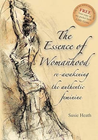 the essence of womanhood re awakening the authentic feminine 1st edition susie heath 1905823363,