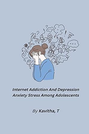 internet addiction and depression anxiety stress among adolescents 1st edition kavitha t 1805450786,