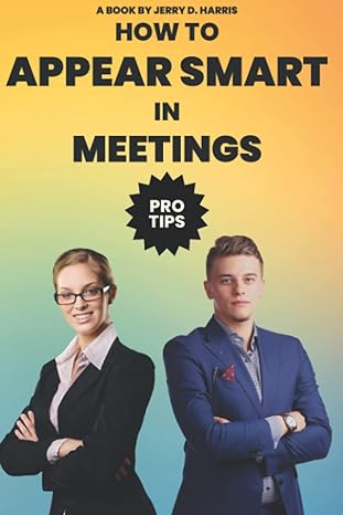 how to appear smart in meetings a comprehensive guide to productive and successful business meetings with pro