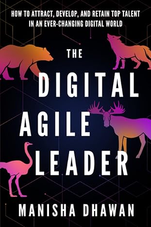 the digital agile leader how to attract develop and retain top talent in an ever changing digital world 1st