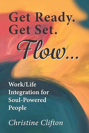 get ready get set flow work/life integration for soul powered people 1st edition christine clifton