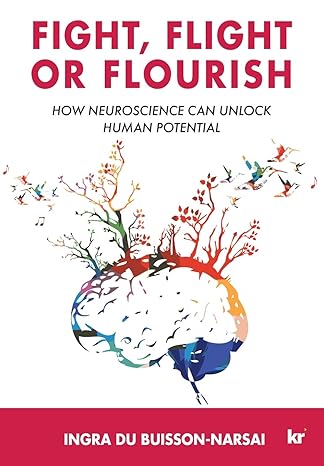 fight flight or flourish how neuroscience can unlock human potential 1st edition ingra du buisson narsai