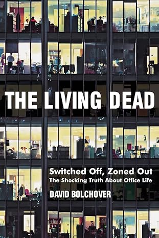 the living dead switched off zoned out the shocking truth about office life 1st edition david bolchover