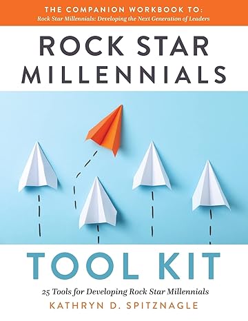 rock star millennials tool kit 25 tools for developing rock star millennials 1st edition kathryn d spitznagle